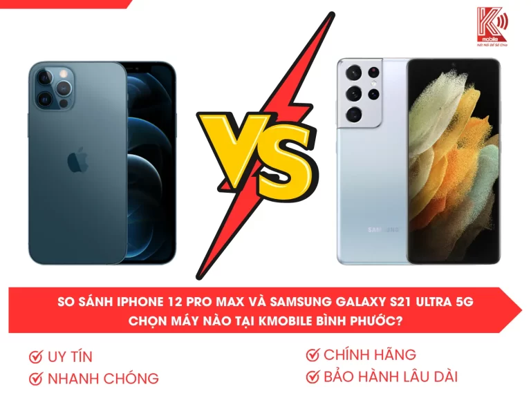 So sánh iPhone 12 Pro Max và Samsung Galaxy S21 Ultra 5G – Chọn máy nào tại Kmobile Bình Phước?