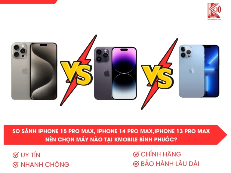 So sánh iPhone 15 Pro Max, iPhone 14 Pro Max và iPhone 13 Pro Max – Nên chọn máy nào tại Kmobile Bình Phước?