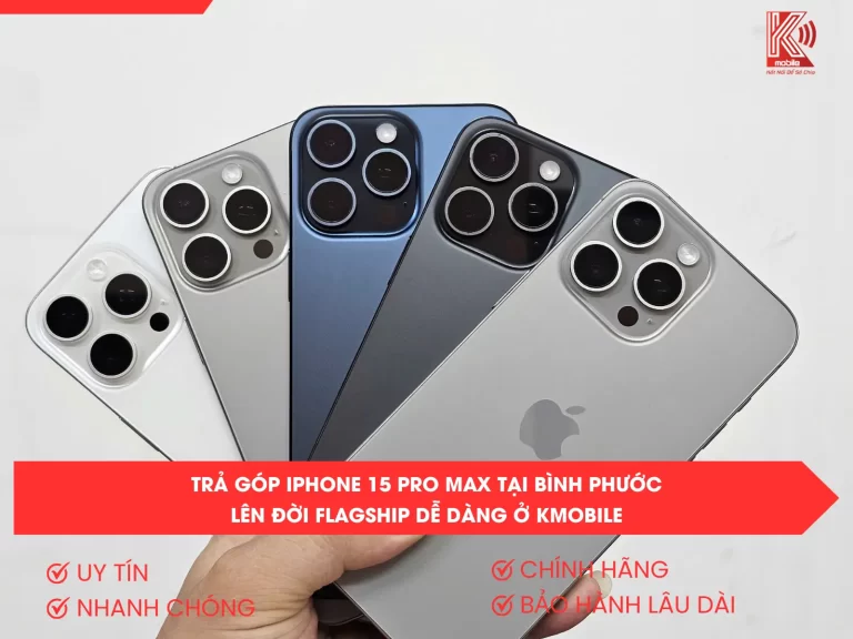 Trả Góp iPhone 15 Pro Max Tại Bình Phước – Lên Đời Flagship Dễ Dàng Ở Kmobile