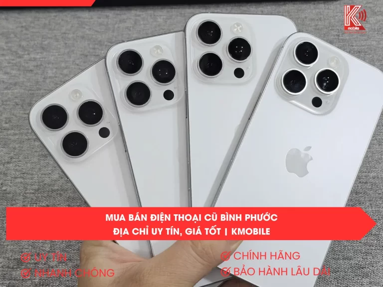 Mua Bán Điện Thoại Cũ Bình Phước – Uy Tín, Giá Tốt Tại Kmobile