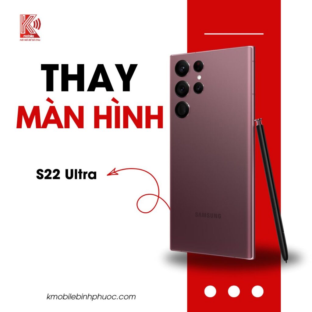 Thay màn hình Samsung S22 Ultra tại Đồng Xoài – Dịch vụ chính hãng tại Kmobile Bình Phước