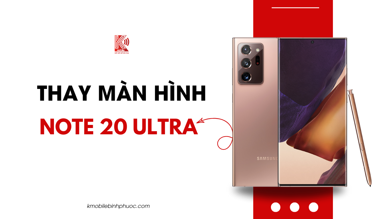Thay màn hình Samsung Note 20 Ultra tại Đồng Xoài – Dịch vụ chuẩn hãng tại Kmobile Bình Phước