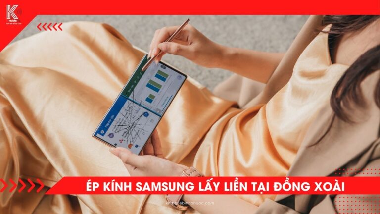 Ép kính Samsung tại Đồng Xoài – Giữ màn hình gốc, tiết kiệm tối đa