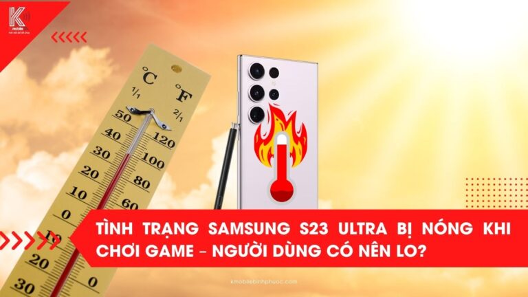 Samsung S23 Ultra bị nóng khi chơi game nặng có bình thường không?