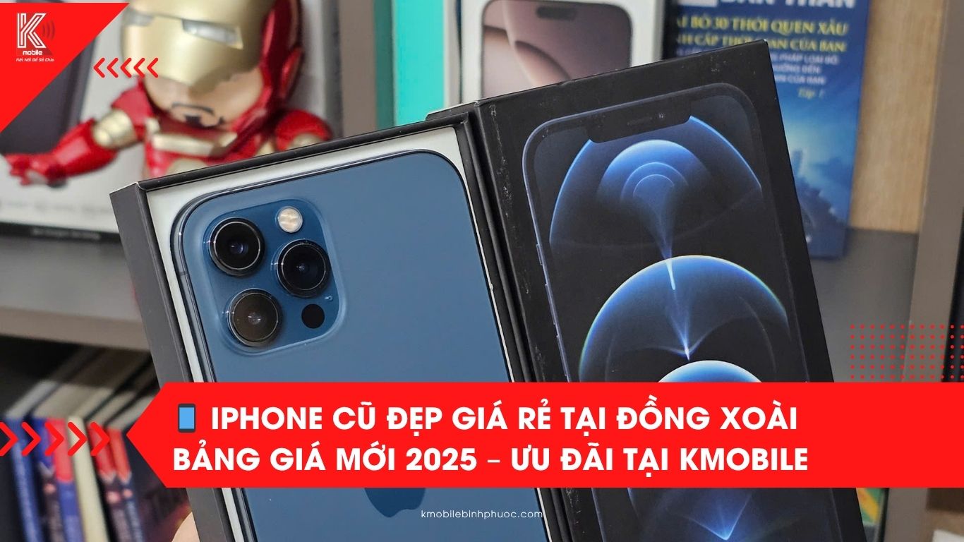 📱 iPhone cũ đẹp giá rẻ tại Đồng Xoài | Bảng giá mới 2025 – Ưu đãi tại Kmobile
