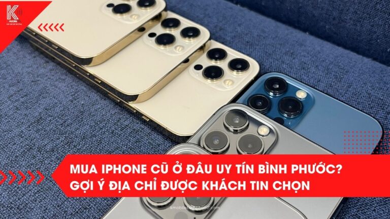 Mua iPhone cũ ở đâu uy tín Bình Phước? Gợi ý địa chỉ được khách tin chọn