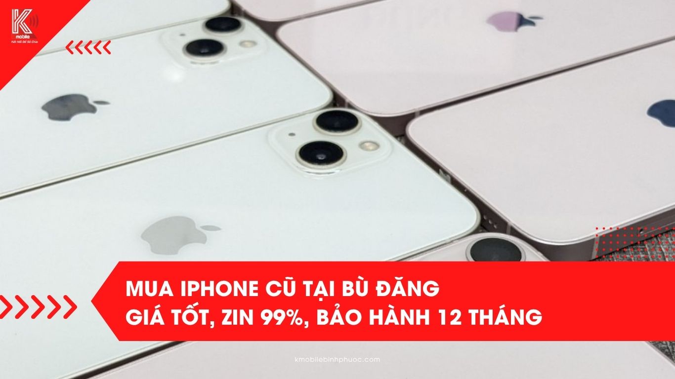 Mua iPhone cũ tại Bù Đăng giá tốt, zin 99%, bảo hành 12 tháng. Giao tận nơi, hỗ trợ trả góp chỉ cần CCCD tại Kmobile Đồng Xoài. Xem ngay bảng giá!