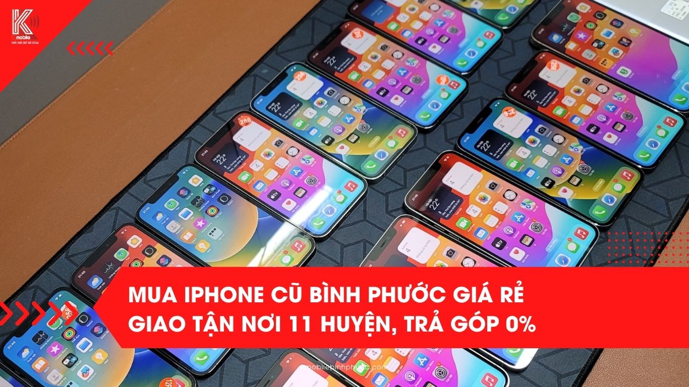 Mua iPhone cũ Bình Phước giá rẻ – Giao tận nơi 11 huyện, trả góp 0%