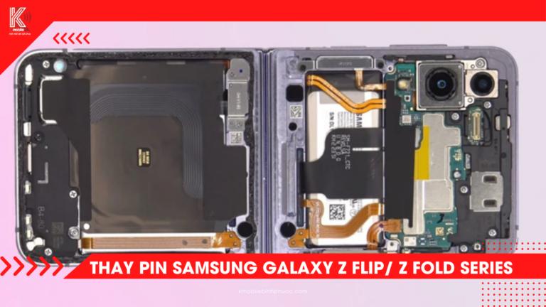 Thay pin Samsung dòng Z Series (Fold/Flip) tại Đồng Xoài – Chính hãng, lấy liền tại Kmobile Bình Phước