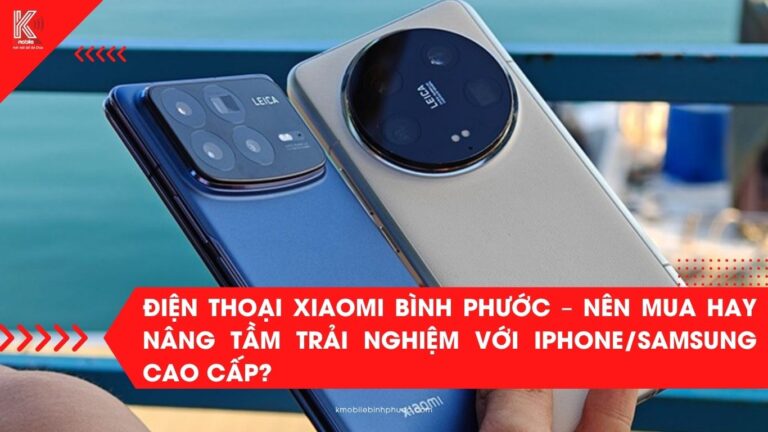 Điện thoại Xiaomi Bình Phước – Nên Mua Hay Nâng Tầm Trải Nghiệm Với iPhone/Samsung Cao Cấp?
