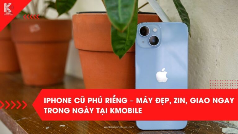 iPhone cũ Phú Riềng – Máy đẹp, zin, giao ngay trong ngày tại Kmobile