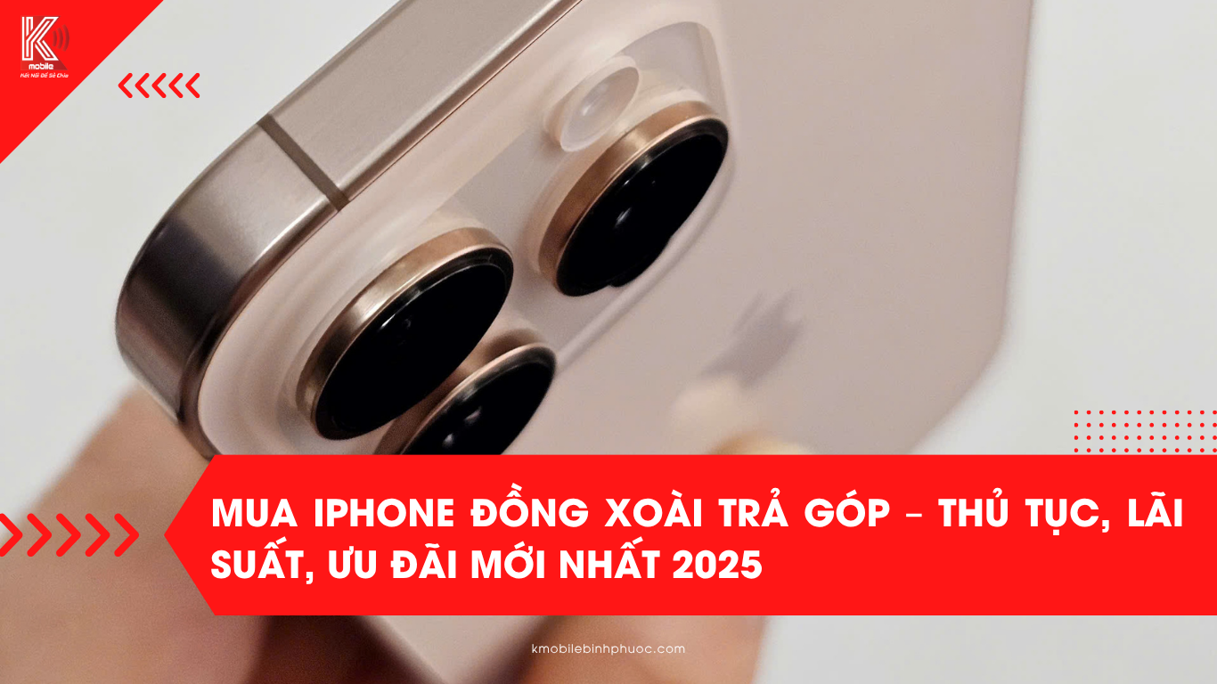 Mua iPhone Đồng Xoài Trả Góp – Thủ Tục, Lãi Suất, Ưu Đãi Mới Nhất 2025