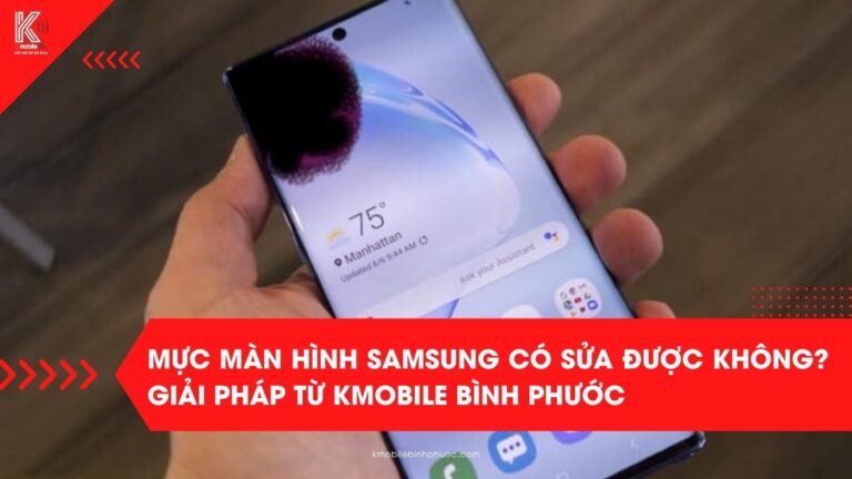 Mực màn hình Samsung có sửa được không? Giải pháp từ Kmobile Bình phước