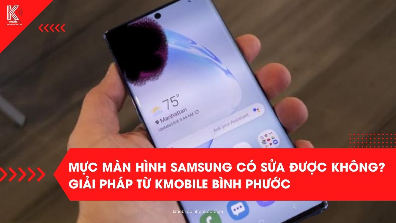 Mực màn hình Samsung có sửa được không? Giải pháp từ Kmobile Bình phước