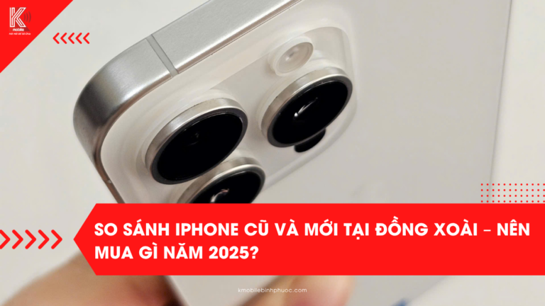 So Sánh iPhone Cũ Và Mới Tại Đồng Xoài – Nên Mua Gì Năm 2025?