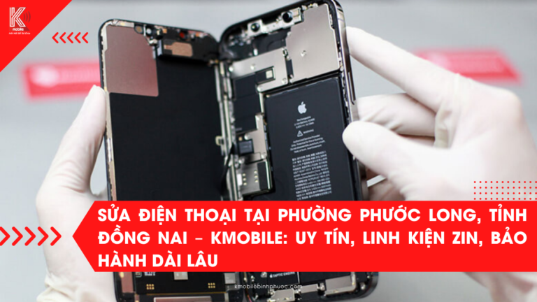 Sửa Điện Thoại Tại Phường Phước Long, Tỉnh Đồng Nai – Kmobile: Uy Tín, Linh Kiện Zin, Bảo Hành Dài Lâu