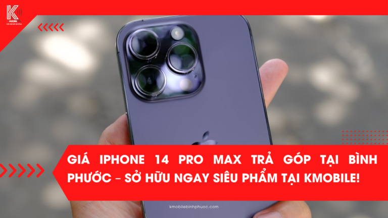 Giá iPhone 14 Pro Max Trả Góp Tại Bình Phước – Sở Hữu Ngay Siêu Phẩm Tại Kmobile!