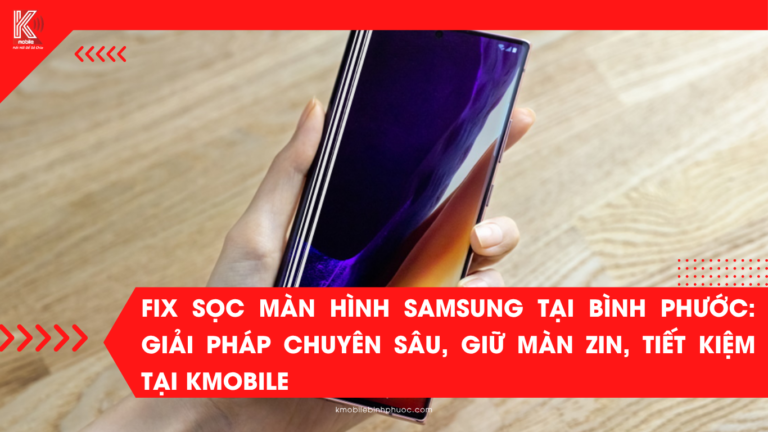 Fix Sọc Màn Hình Samsung Tại Bình Phước: Giải Pháp Chuyên Sâu, Giữ Màn Zin, Tiết Kiệm Tại Kmobile