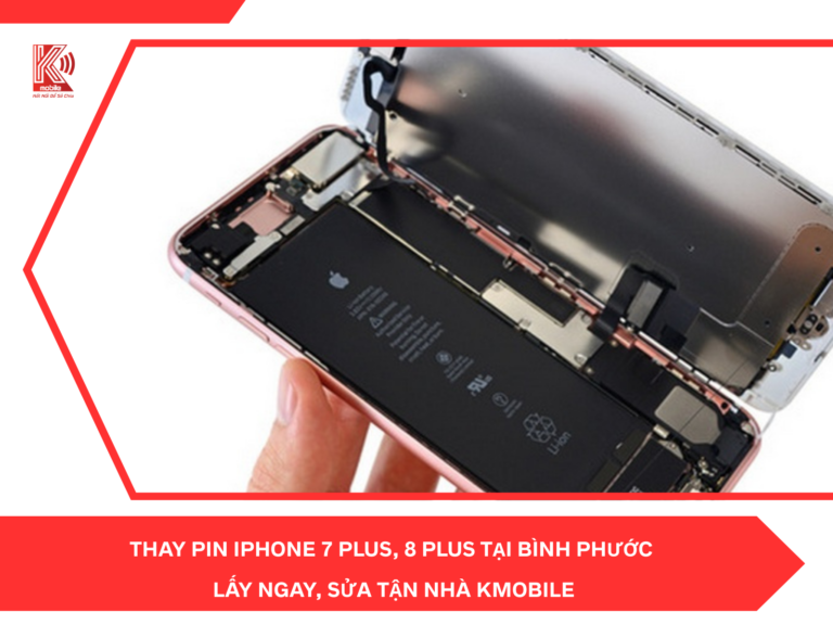 Thay Pin iPhone 7 Plus, 8 Plus Tại Bình Phước – Lấy Ngay, Sửa Tận Nhà Kmobile