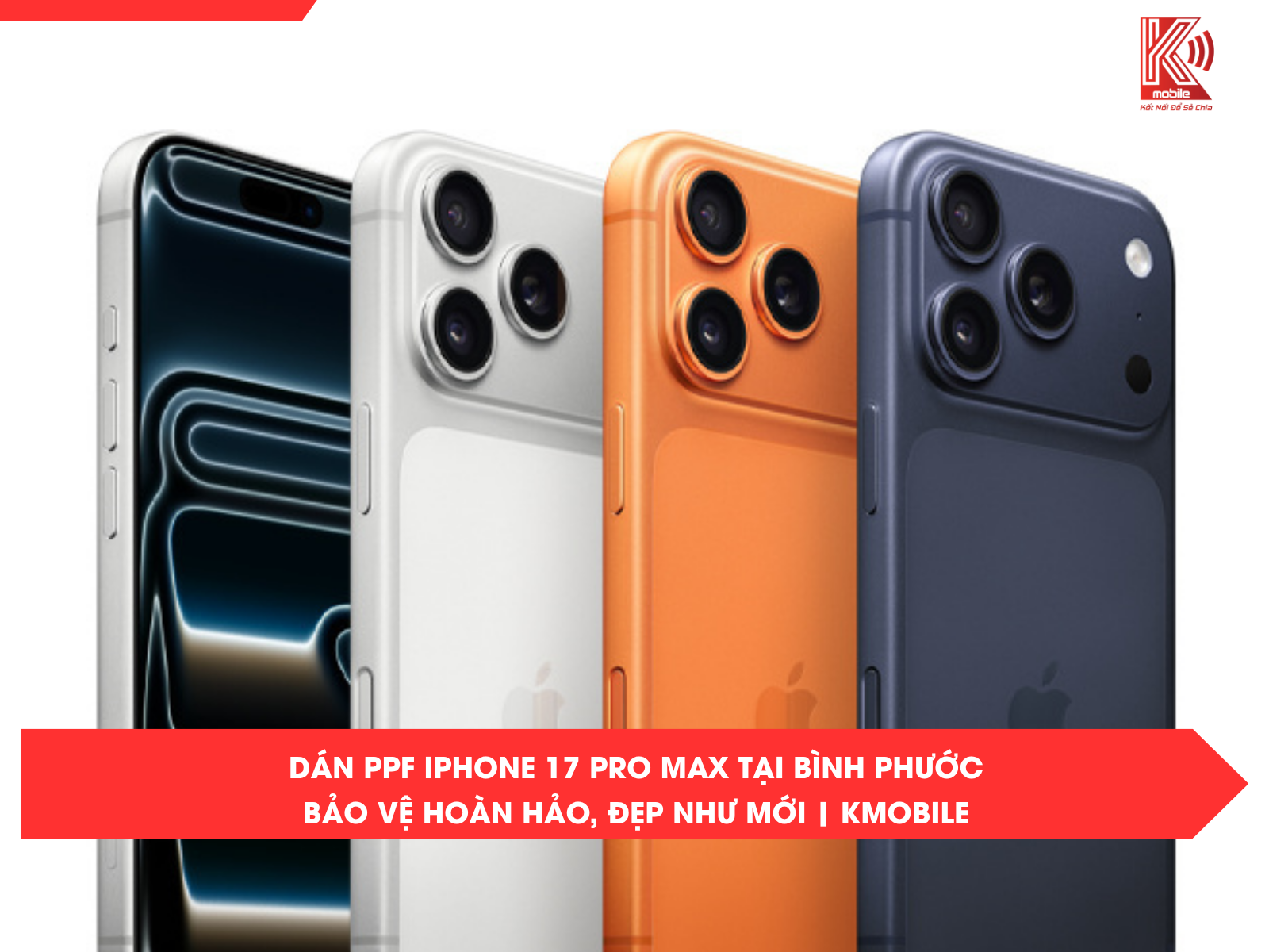 Dán PPF iPhone 17 Pro Max Tại Bình Phước – Bảo Vệ Hoàn Hảo, Đẹp Như Mới | Kmobile