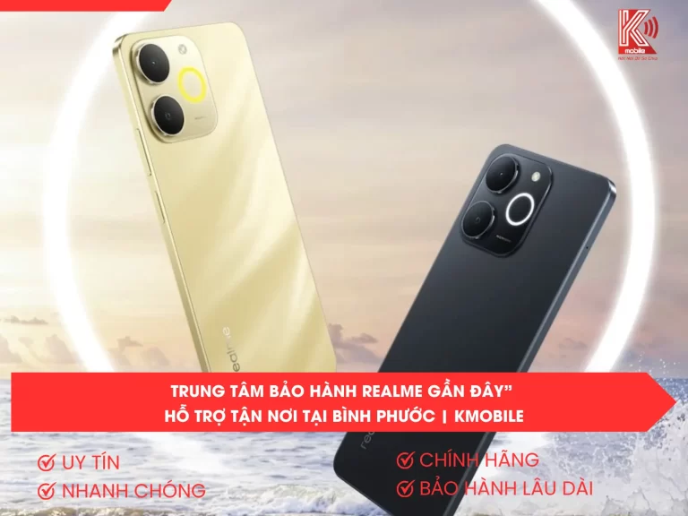 Trung Tâm Bảo Hành Realme Gần Đây Hỗ Trợ Tận Nơi Tại Bình Phước | Kmobile