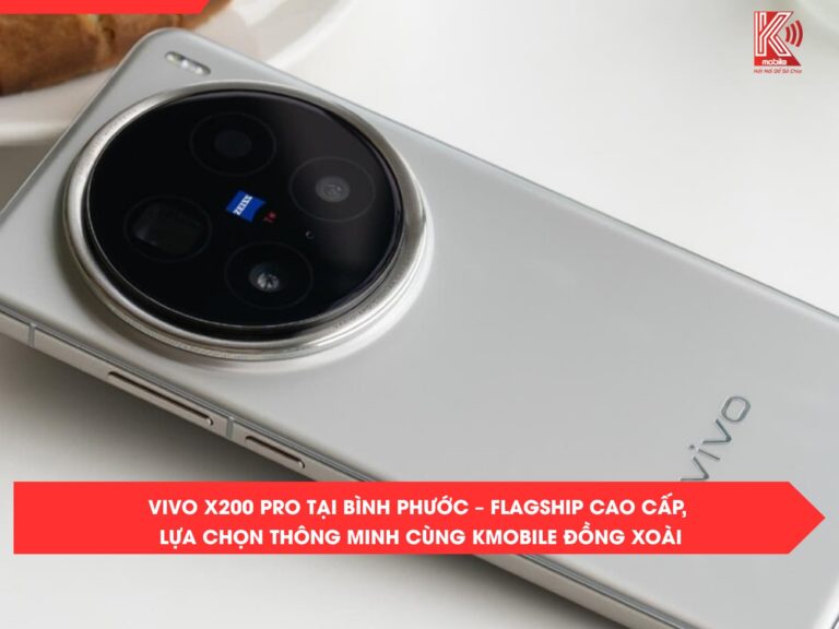 vivo X200 Pro tại Bình Phước – Flagship cao cấp, lựa chọn thông minh cùng Kmobile Đồng Xoài