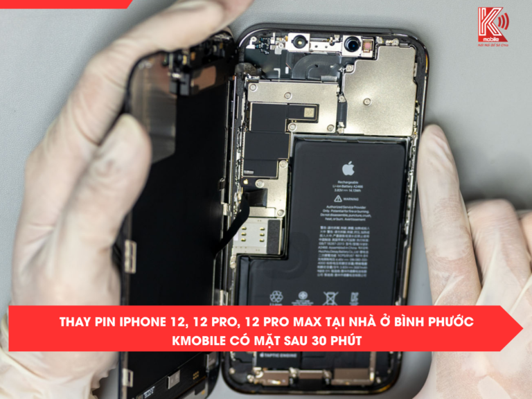 Thay pin iPhone 12, 12 Pro, 12 Pro Max tại nhà ở Bình Phước – Kmobile có mặt sau 30 phút