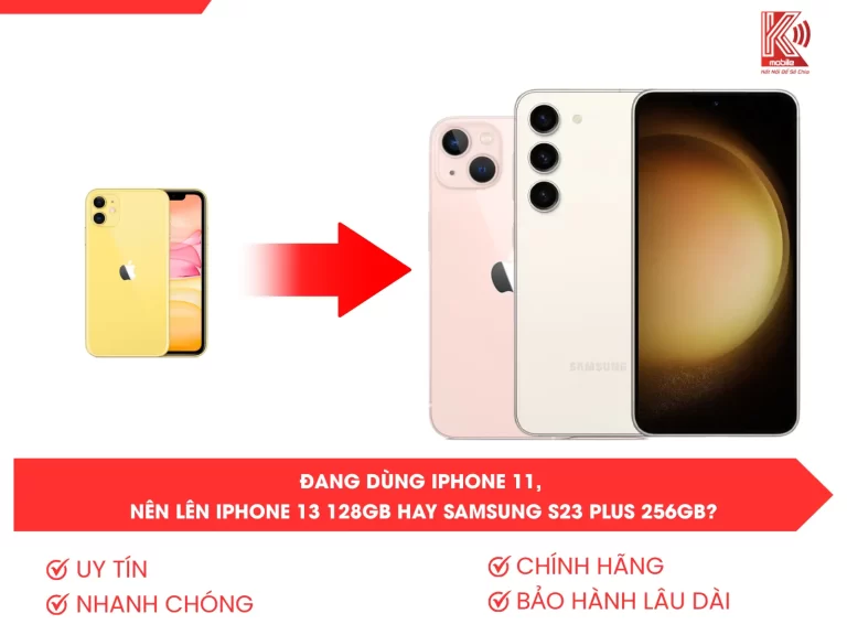 Đang dùng iPhone 11, nên lên iPhone 13 256GB hay Samsung S23 Plus 256GB?