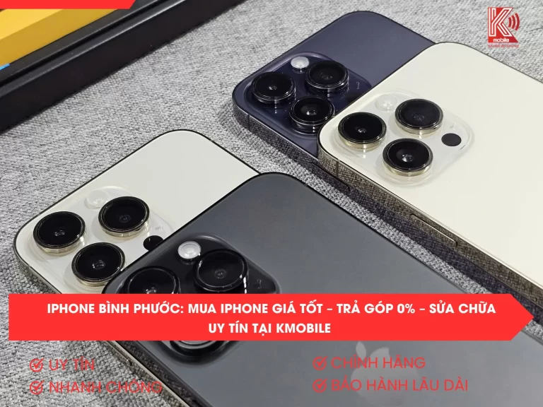 iPhone Bình Phước: Mua iPhone Giá Tốt – Trả Góp 0% – Sửa Chữa Uy Tín tại Kmobile (Đồng Xoài)