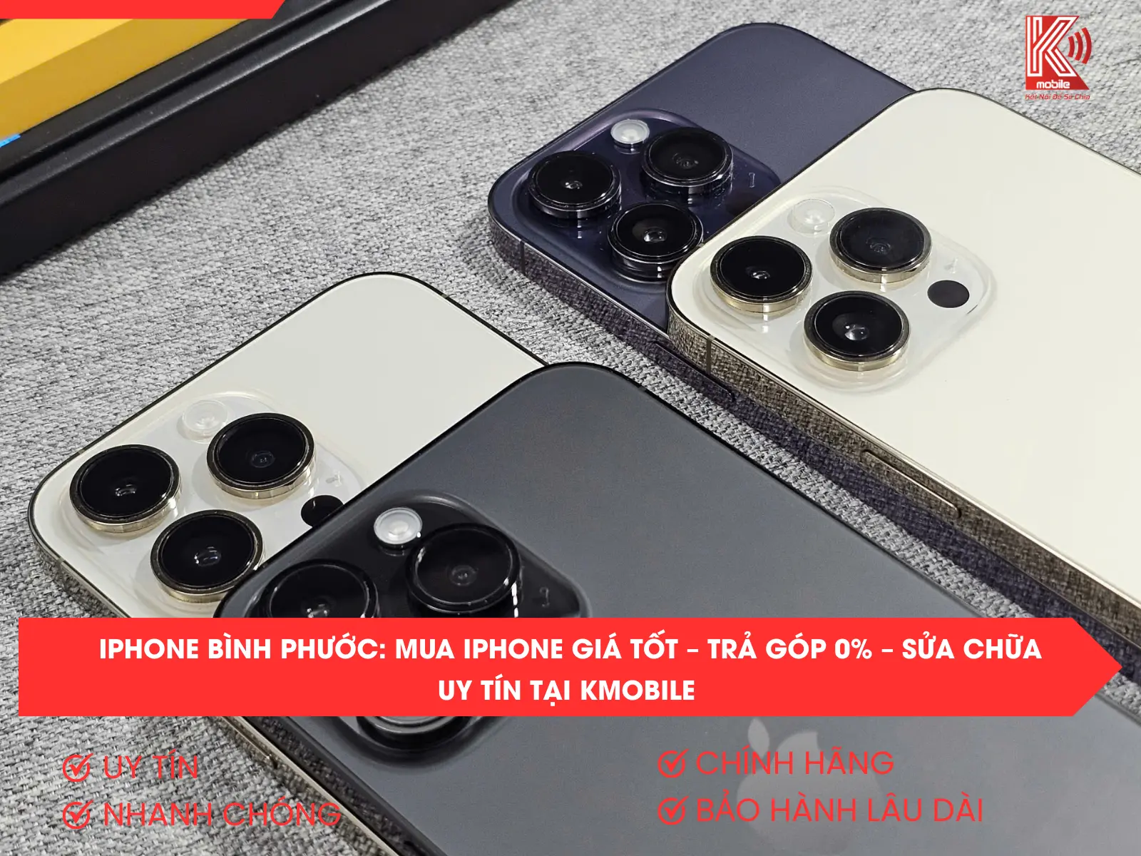 iPhone Bình Phước Giá Tốt – Trả Góp 0% – Sửa Chữa Uy Tín tại Kmobile 2 iPhone Bình Phước: Mua iPhone Giá Tốt – Trả Góp 0% – Sửa Chữa Uy Tín tại Kmobile (Đồng Xoài)