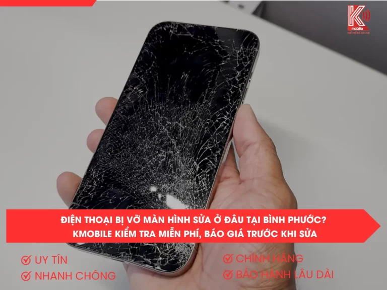 Điện Thoại Bị Vỡ Màn Hình Sửa Ở Đâu Tại Bình Phước? Kmobile Kiểm Tra Miễn Phí, Báo Giá Trước Khi Sửa