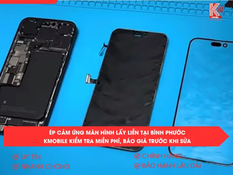 Ép Cảm Ứng Màn Hình Lấy Liền Tại Bình Phước – Kmobile Kiểm Tra Miễn Phí, Báo Giá Trước Khi Sửa