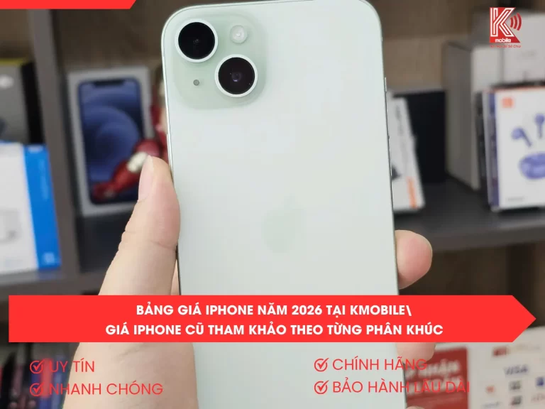 Bảng Giá iPhone Năm 2026 Tại Kmobile – Giá iPhone Cũ Tham Khảo Theo Từng Phân Khúc