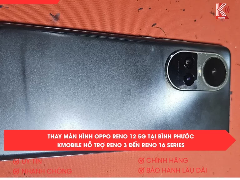 Thay Màn Hình OPPO Reno 12 5G Tại Bình Phước – Kmobile Hỗ Trợ Reno 3 Đến Reno 16 Series