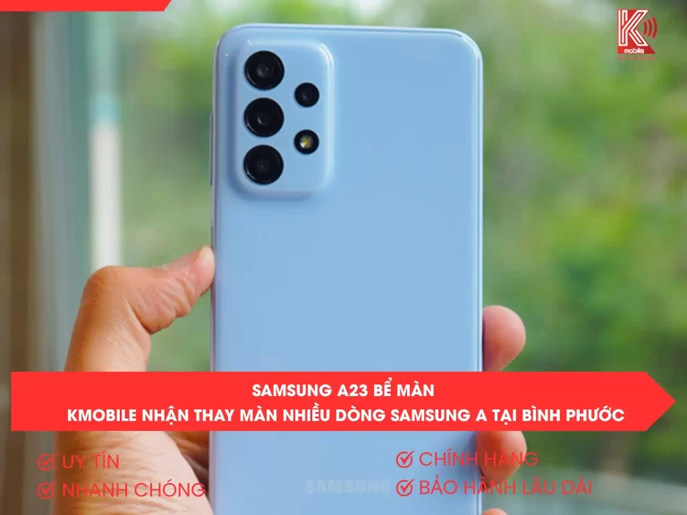 Samsung A23 Bể Màn – Kmobile Nhận Thay Màn Nhiều Dòng Samsung A Tại Bình Phước