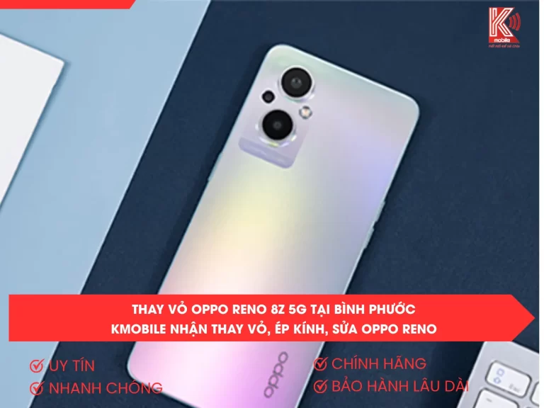 Thay Vỏ OPPO Reno 8Z 5G Tại Bình Phước – Kmobile Nhận Thay Vỏ, Ép Kính, Sửa OPPO Reno
