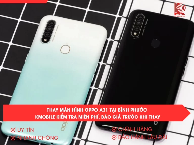 Thay Màn Hình OPPO A31 Tại Bình Phước – Kmobile Kiểm Tra Miễn Phí, Báo Giá Trước Khi Thay