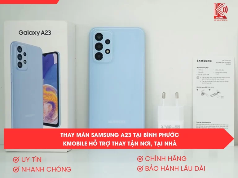Thay Màn Samsung A23 Tại Bình Phước – Kmobile Hỗ Trợ Thay Tận Nơi, Tại Nhà