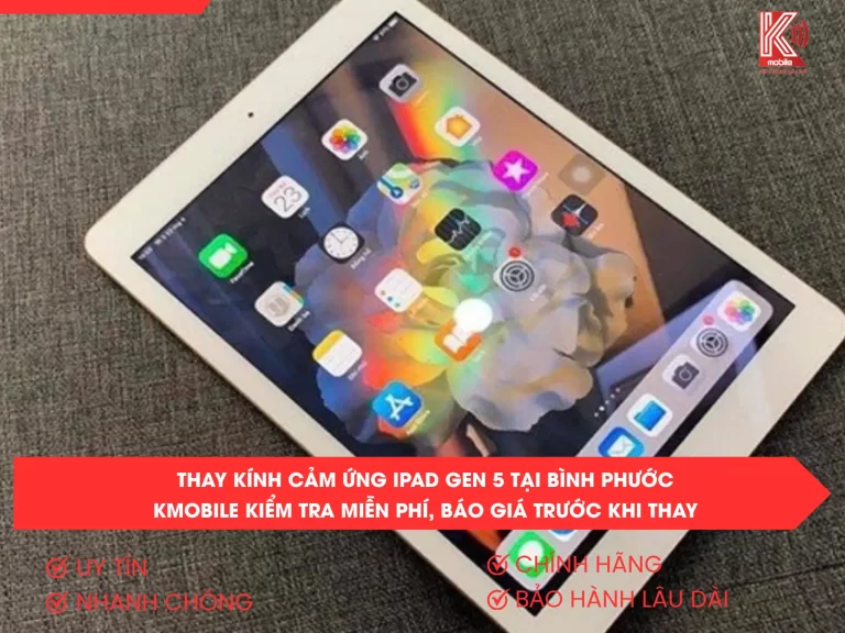 Thay Kính Cảm Ứng iPad Gen 5 Tại Bình Phước – Kmobile Kiểm Tra Miễn Phí, Báo Giá Trước Khi Thay